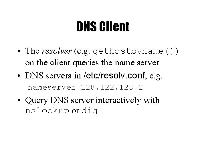 DNS Client • The resolver (e. g. gethostbyname()) on the client queries the name