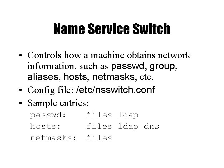 Name Service Switch • Controls how a machine obtains network information, such as passwd,