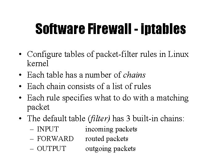 Software Firewall - iptables • Configure tables of packet-filter rules in Linux kernel •