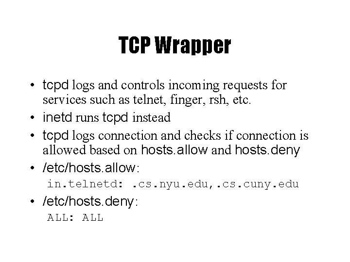 TCP Wrapper • tcpd logs and controls incoming requests for services such as telnet,