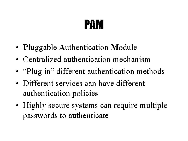 PAM • • Pluggable Authentication Module Centralized authentication mechanism “Plug in” different authentication methods