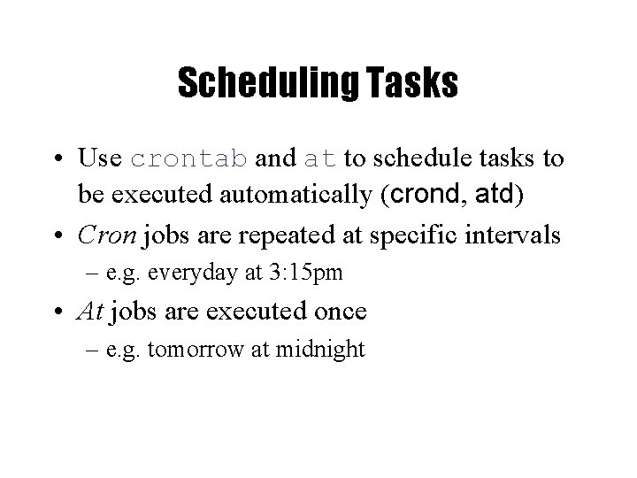 Scheduling Tasks • Use crontab and at to schedule tasks to be executed automatically