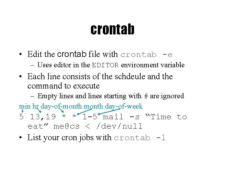 crontab • Edit the crontab file with crontab -e – Uses editor in the