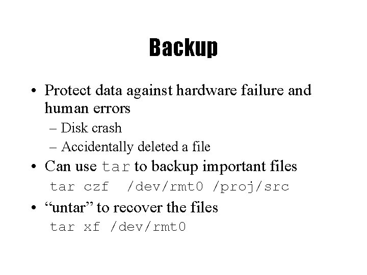 Backup • Protect data against hardware failure and human errors – Disk crash –