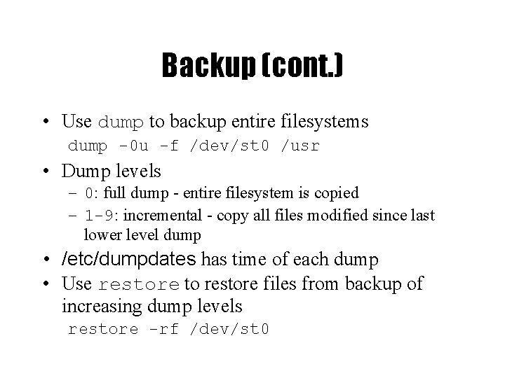 Backup (cont. ) • Use dump to backup entire filesystems dump -0 u -f