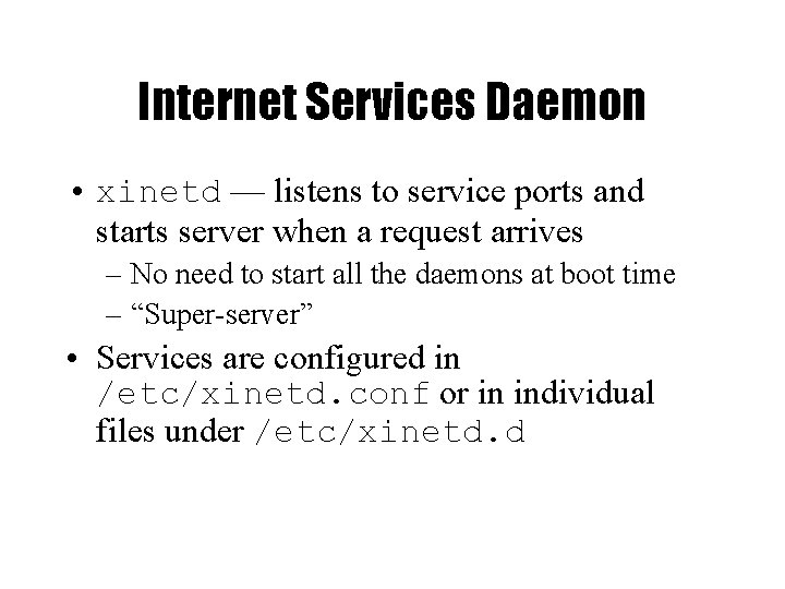 Internet Services Daemon • xinetd — listens to service ports and starts server when