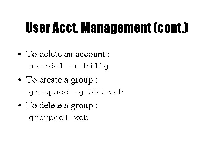 User Acct. Management (cont. ) • To delete an account : userdel -r billg