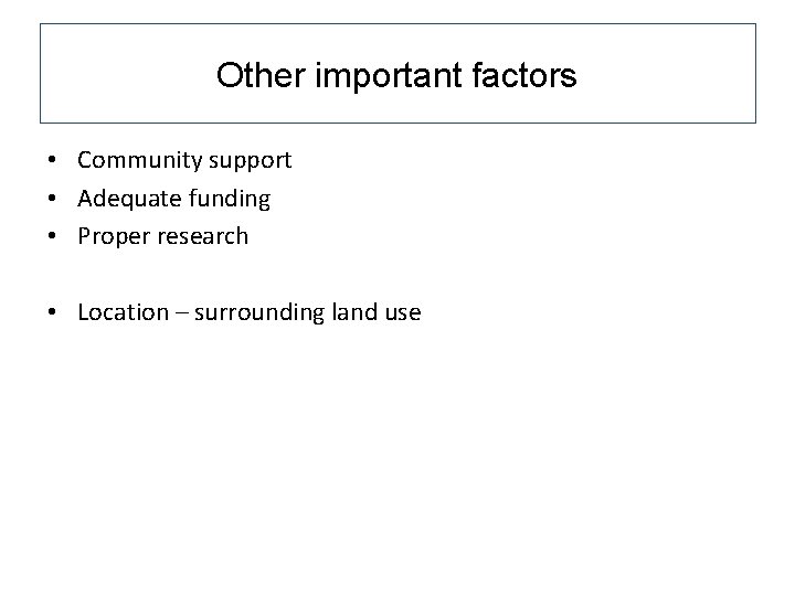 Other important factors • Community support • Adequate funding • Proper research • Location Other important factors • Community support • Adequate funding • Proper research • Location