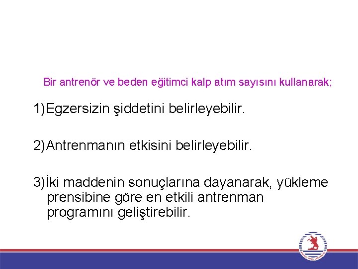 Bir antrenör ve beden eğitimci kalp atım sayısını kullanarak; 1)Egzersizin şiddetini belirleyebilir. 2)Antrenmanın etkisini