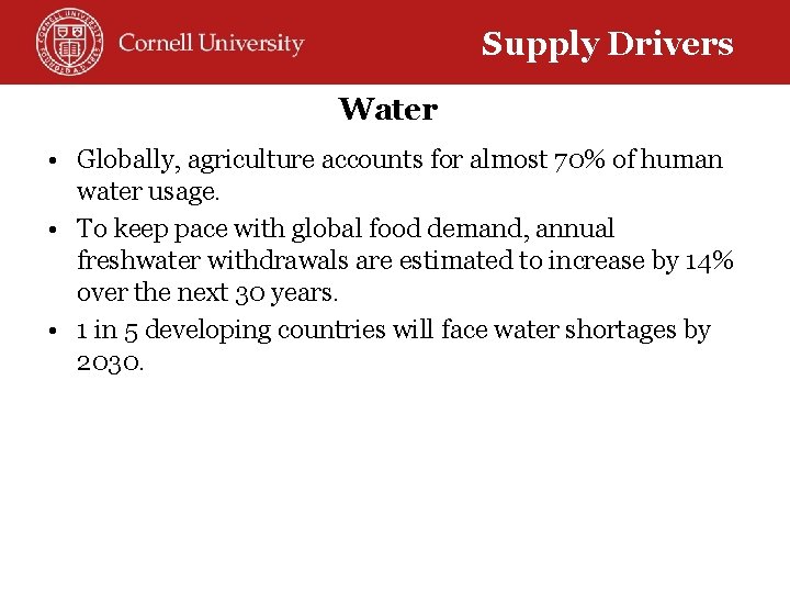 Supply Drivers Water • Globally, agriculture accounts for almost 70% of human water usage.