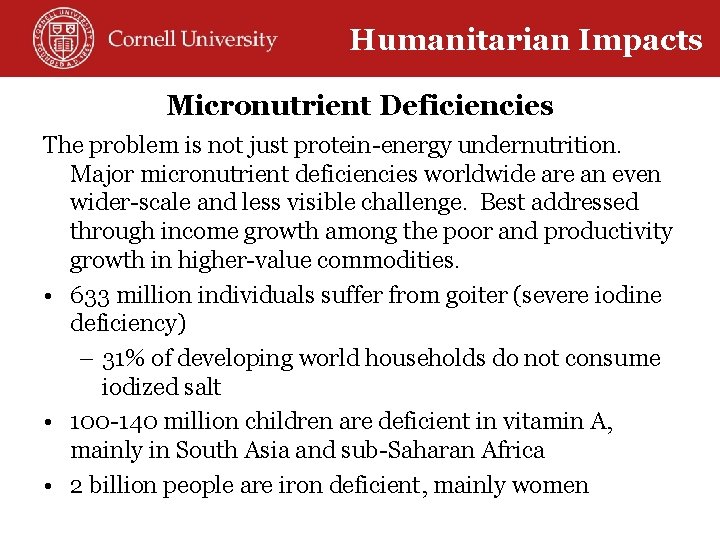 Humanitarian Impacts Micronutrient Deficiencies The problem is not just protein-energy undernutrition. Major micronutrient deficiencies