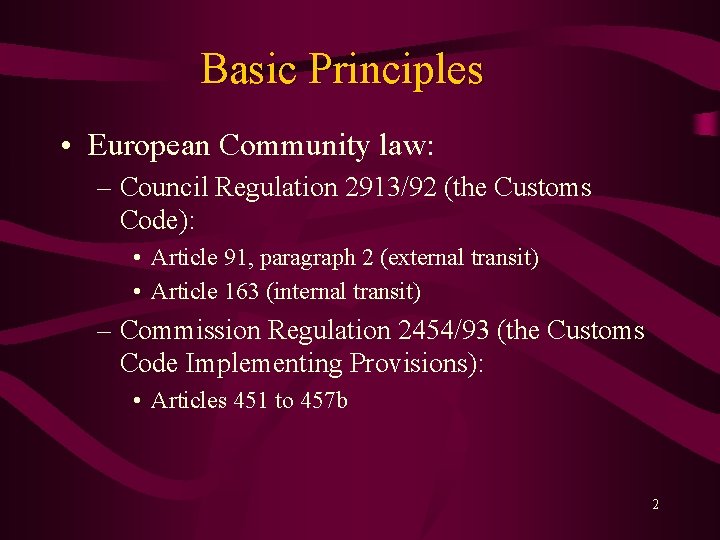 Basic Principles • European Community law: – Council Regulation 2913/92 (the Customs Code): •