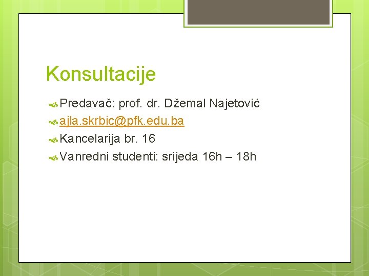 Konsultacije Predavač: prof. dr. Džemal Najetović ajla. skrbic@pfk. edu. ba Kancelarija br. 16 Vanredni