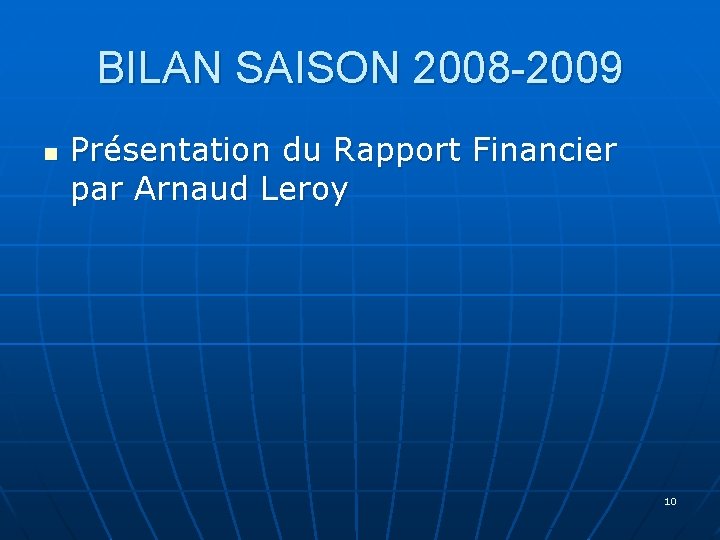 BILAN SAISON 2008 -2009 n Présentation du Rapport Financier par Arnaud Leroy 10 