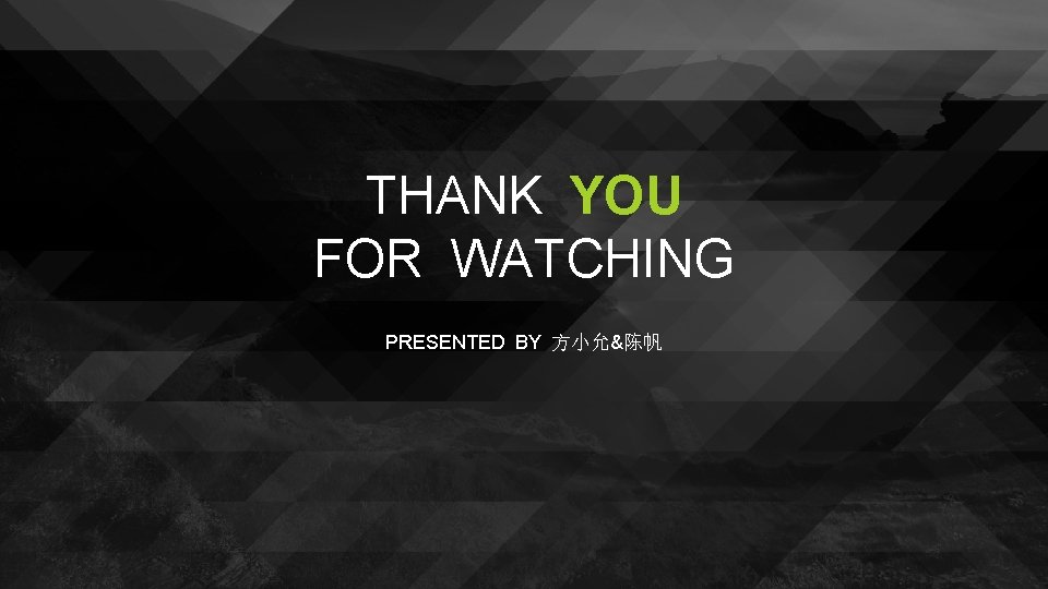 THANK YOU FOR WATCHING PRESENTED BY 方小允&陈帆 