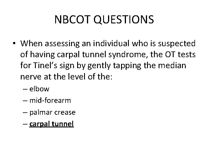 NBCOT QUESTIONS • When assessing an individual who is suspected of having carpal tunnel