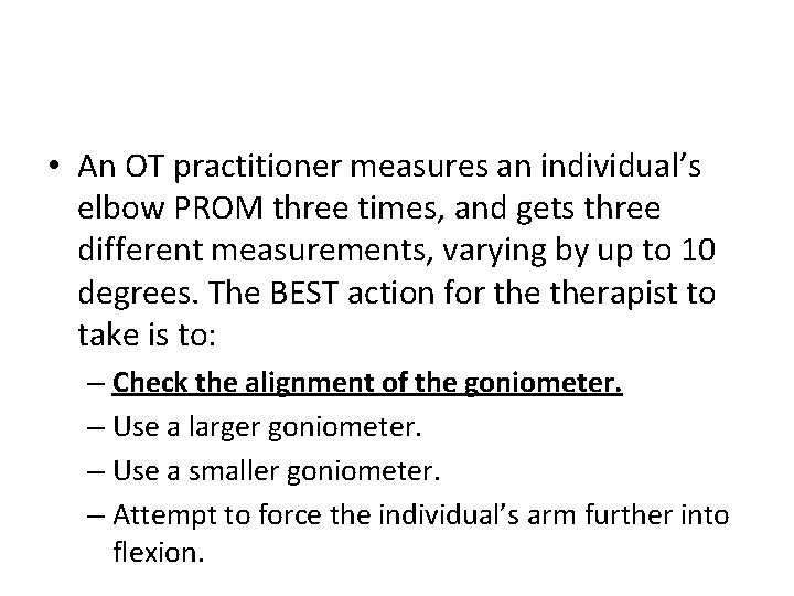  • An OT practitioner measures an individual’s elbow PROM three times, and gets