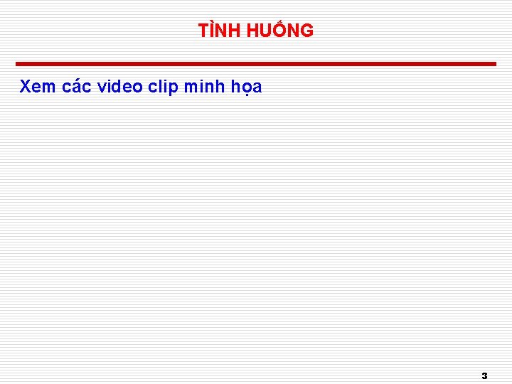 TÌNH HUỐNG Xem các video clip minh họa 3 