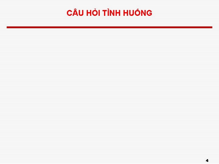 C U HỎI TÌNH HUỐNG 4 