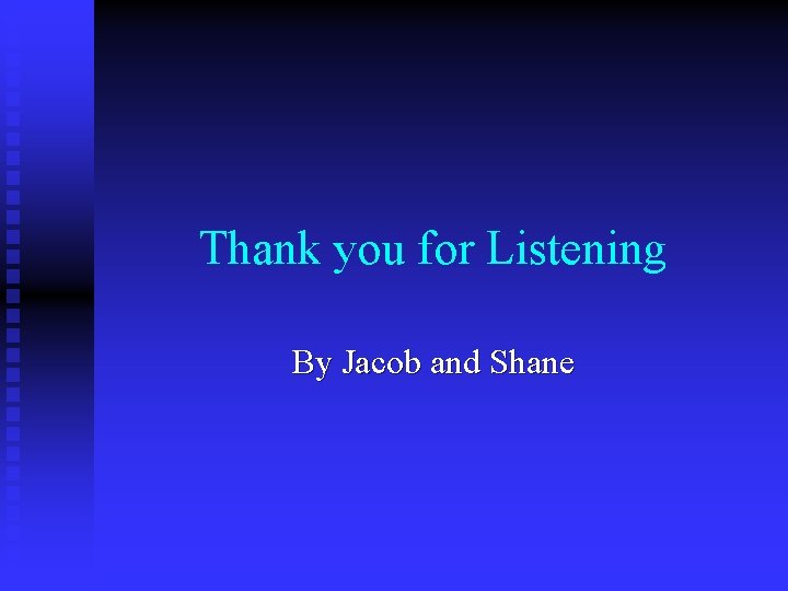 Thank you for Listening By Jacob and Shane 