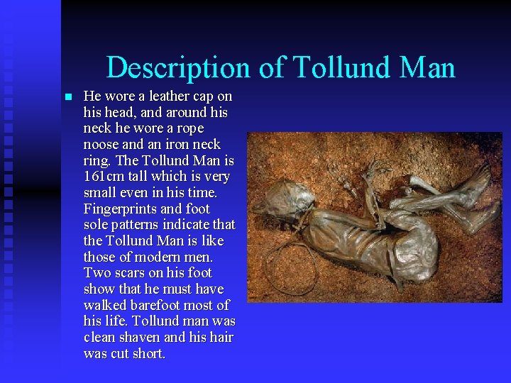 Description of Tollund Man n He wore a leather cap on his head, and