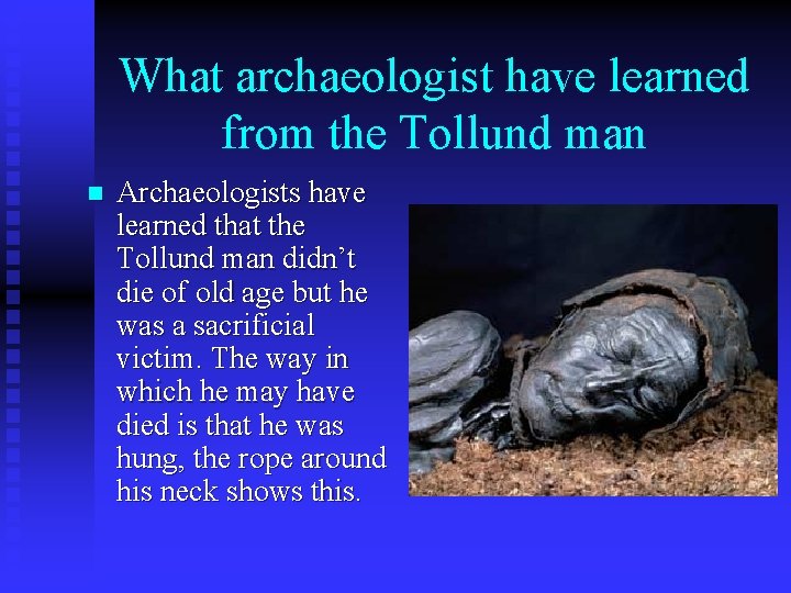 What archaeologist have learned from the Tollund man n Archaeologists have learned that the