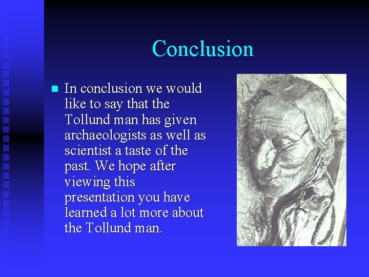 Conclusion n In conclusion we would like to say that the Tollund man has