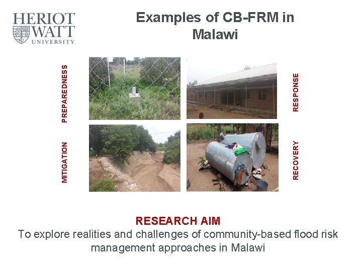PREPAREDNESS RESPONSE MITIGATION RECOVERY Examples of CB-FRM in Malawi RESEARCH AIM To explore realities