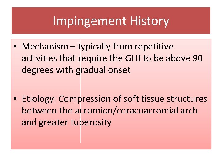 Impingement History • Mechanism – typically from repetitive activities that require the GHJ to