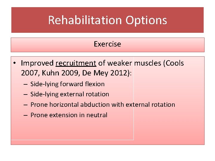 Rehabilitation Options Exercise • Improved recruitment of weaker muscles (Cools 2007, Kuhn 2009, De