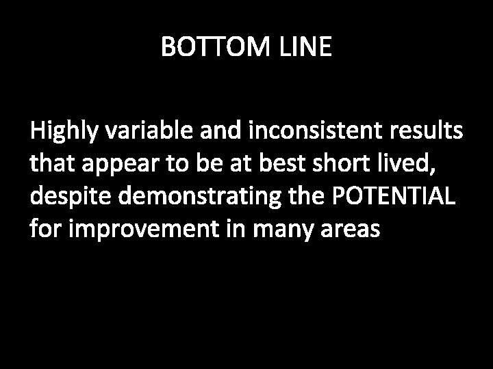 BOTTOM LINE Highly variable and inconsistent results that appear to be at best short