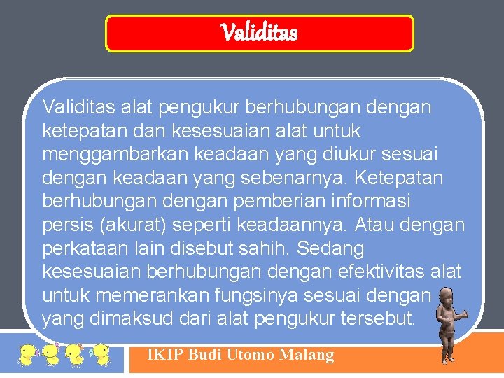 Validitas alat pengukur berhubungan dengan ketepatan dan kesesuaian alat untuk menggambarkan keadaan yang diukur