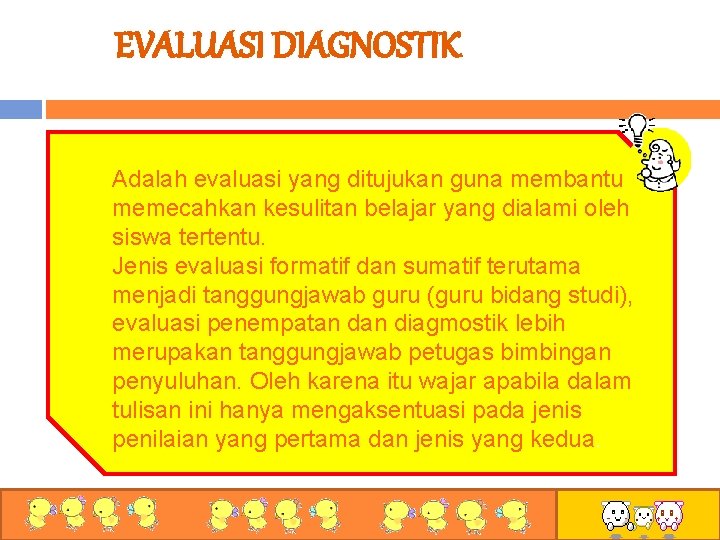 EVALUASI DIAGNOSTIK Adalah evaluasi yang ditujukan guna membantu memecahkan kesulitan belajar yang dialami oleh