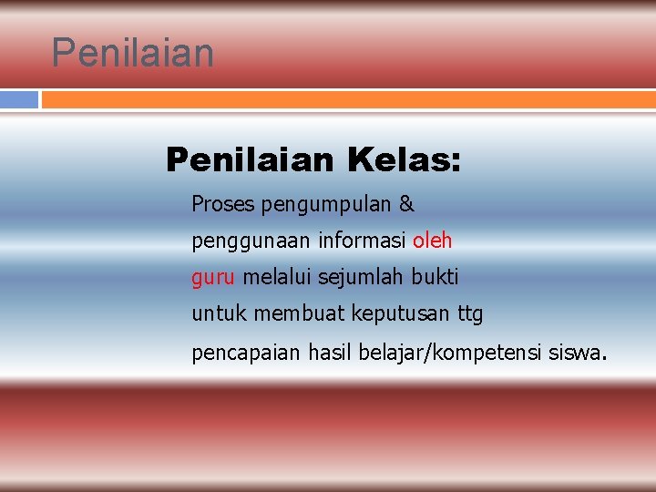 Penilaian Kelas: Proses pengumpulan & penggunaan informasi oleh guru melalui sejumlah bukti untuk membuat