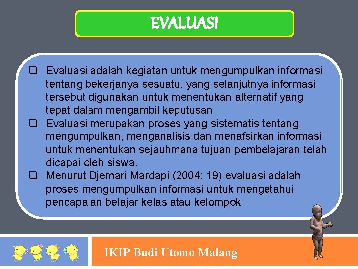 EVALUASI q Evaluasi adalah kegiatan untuk mengumpulkan informasi tentang bekerjanya sesuatu, yang selanjutnya informasi