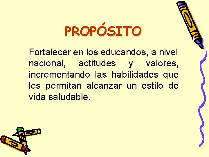 PROPÓSITO Fortalecer en los educandos, a nivel nacional, actitudes y valores, incrementando las habilidades