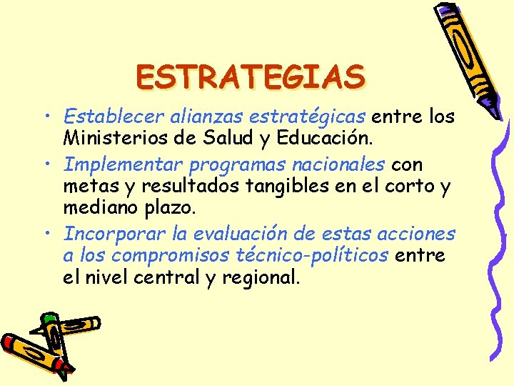 ESTRATEGIAS • Establecer alianzas estratégicas entre los Ministerios de Salud y Educación. • Implementar