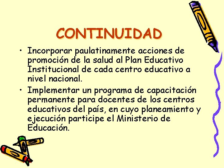 CONTINUIDAD • Incorporar paulatinamente acciones de promoción de la salud al Plan Educativo Institucional