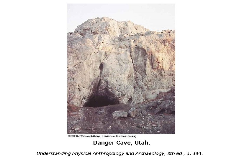 Danger Cave, Utah. Understanding Physical Anthropology and Archaeology, 8 th ed. , p. 394.