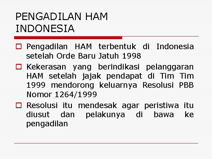 PENGADILAN HAM INDONESIA o Pengadilan HAM terbentuk di Indonesia setelah Orde Baru Jatuh 1998