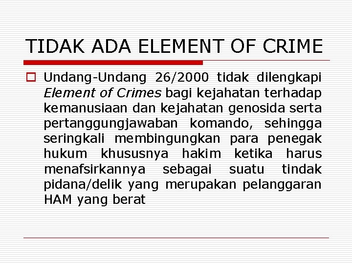 TIDAK ADA ELEMENT OF CRIME o Undang-Undang 26/2000 tidak dilengkapi Element of Crimes bagi