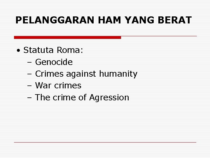 PELANGGARAN HAM YANG BERAT • Statuta Roma: – Genocide – Crimes against humanity –