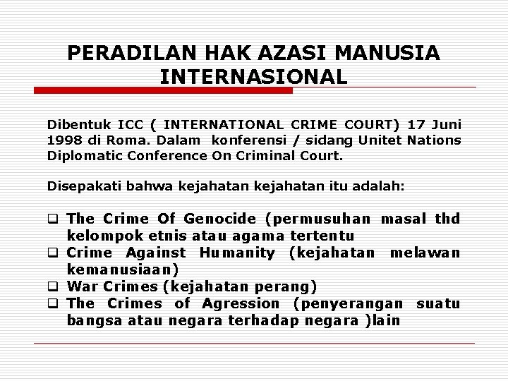 PERADILAN HAK AZASI MANUSIA INTERNASIONAL Dibentuk ICC ( INTERNATIONAL CRIME COURT) 17 Juni 1998