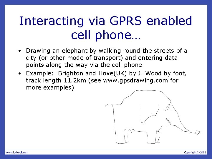 Interacting via GPRS enabled cell phone… • Drawing an elephant by walking round the