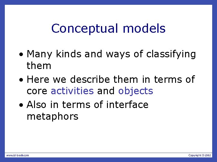 Conceptual models • Many kinds and ways of classifying them • Here we describe