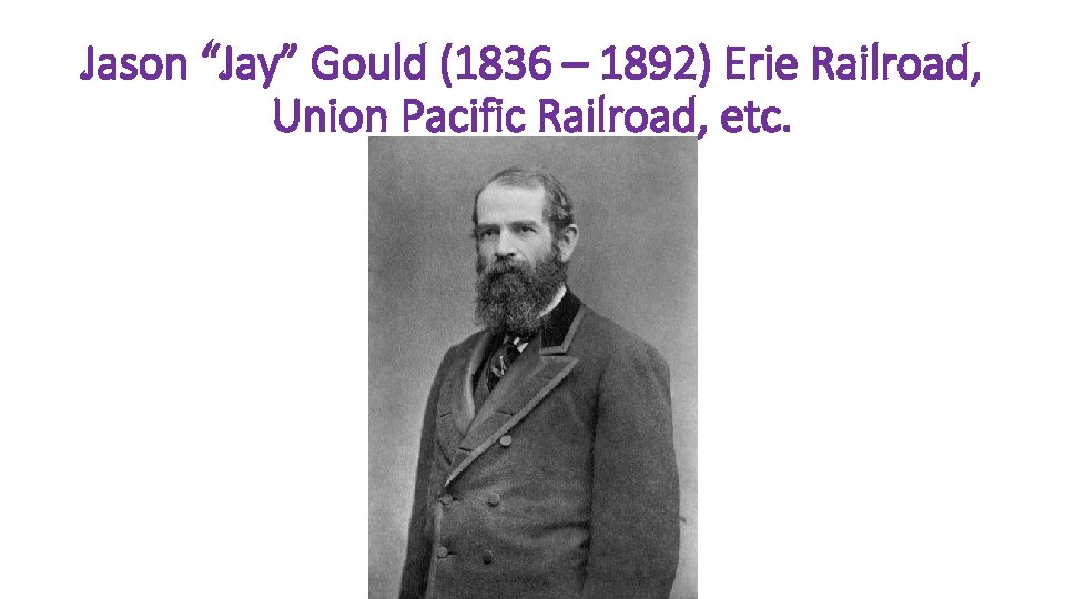 Jason “Jay” Gould (1836 – 1892) Erie Railroad, Union Pacific Railroad, etc. 