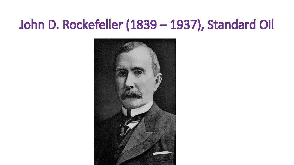 John D. Rockefeller (1839 – 1937), Standard Oil 