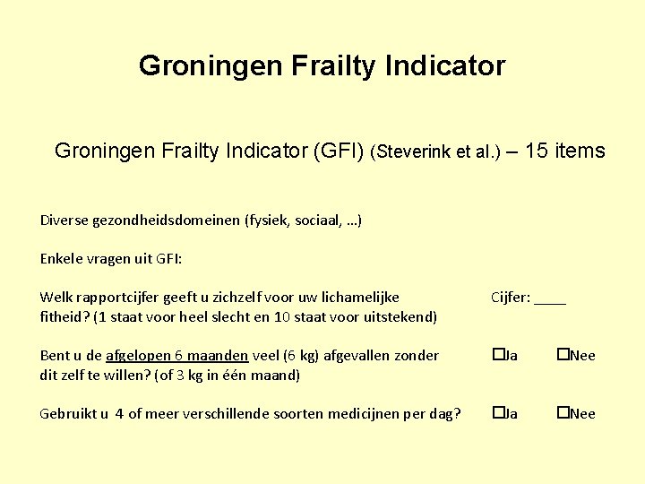 Groningen Frailty Indicator (GFI) (Steverink et al. ) – 15 items Diverse gezondheidsdomeinen (fysiek,