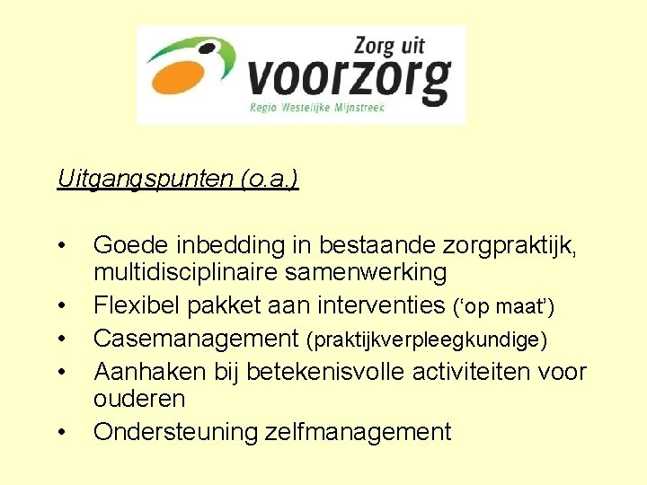 Uitgangspunten (o. a. ) • • • Goede inbedding in bestaande zorgpraktijk, multidisciplinaire samenwerking