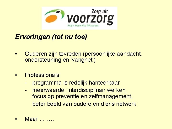 Ervaringen (tot nu toe) • Ouderen zijn tevreden (persoonlijke aandacht, ondersteuning en ‘vangnet’) •